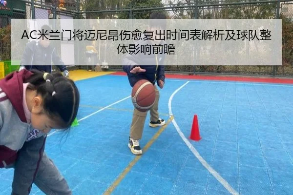 AC米兰门将迈尼昂伤愈复出时间表解析及球队整体影响前瞻